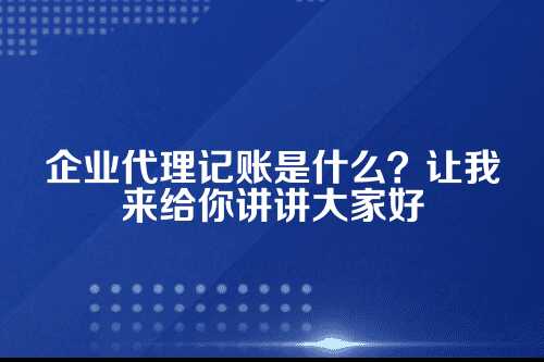 企业代理记账是什么意思啊怎么做