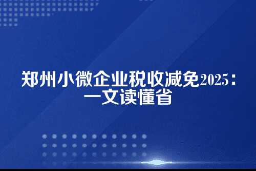 郑州小微企业税收减免2025年