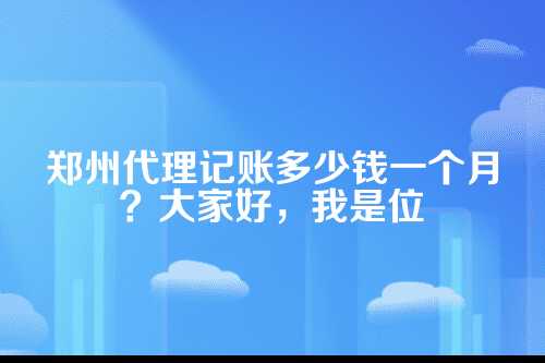 郑州代理记账多少钱一个月