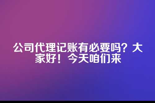 公司代理记账有必要吗知乎