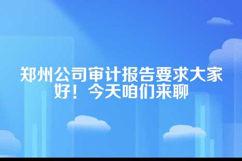 郑州公司审计报告要求有哪些