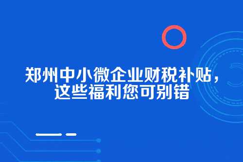 郑州中小微企业财税补贴政策