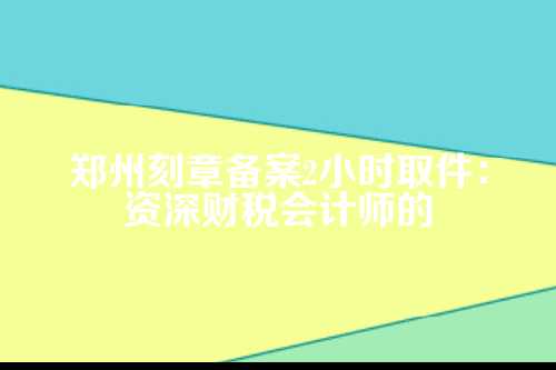 郑州刻章备案2小时取件