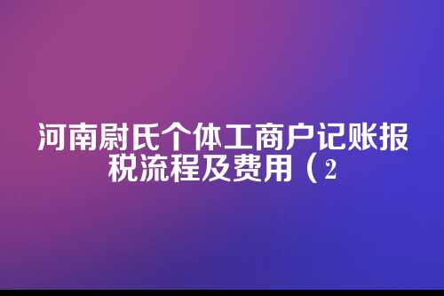 河南尉氏个体工商户记账报税流程及费用(2025年新政策)