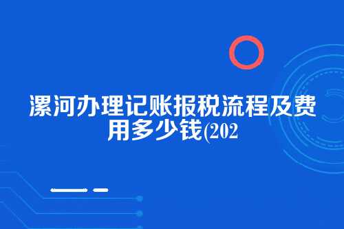 漯河办理记账报税流程及费用多少钱(2025年新政策)