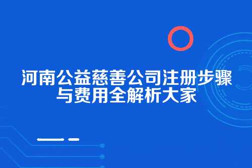 怎么注册公益慈善公司，河南注册公益慈善公司要多少钱