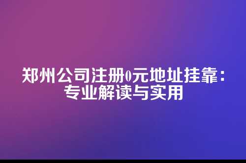 郑州公司注册0元地址挂靠