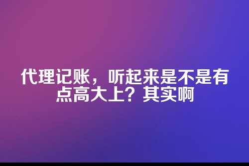 郑州金水区靠谱代理记账机构