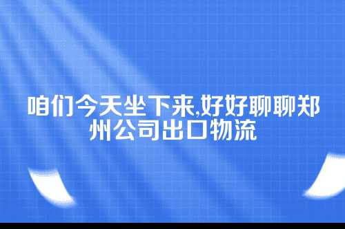 郑州企业出口物流补贴，您真的拿到手了吗？