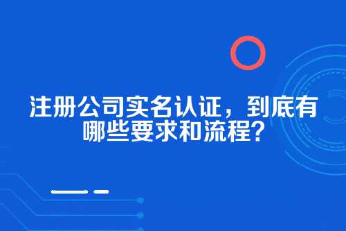 一、为什么现在注册公司必须搞实名认证？
